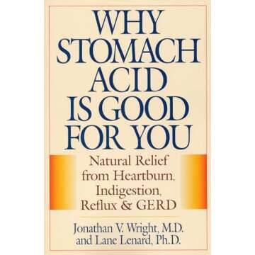 Why Stomach Acid Is Good for You: Natural Relief from Heartburn, Indigestion, Reflux and GERD