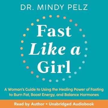 Fast Like a Girl: A Woman’s Guide to Using the Healing Power of Fasting to Burn Fat, Boost Energy,...