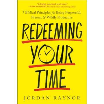 Redeeming Your Time: 7 Biblical Principles for Being Purposeful, Present, and Wildly Productive