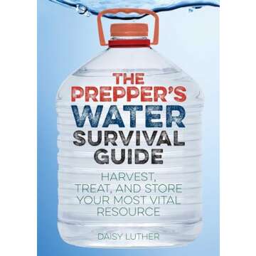 The Prepper's Water Survival Guide: Harvest, Treat, and Store Your Most Vital Resource