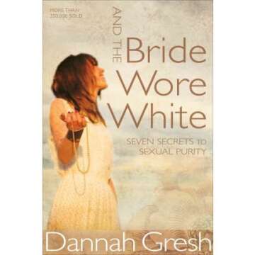 And the Bride Wore White: Seven Secrets to Sexual Purity - A Guide for Intentional Living