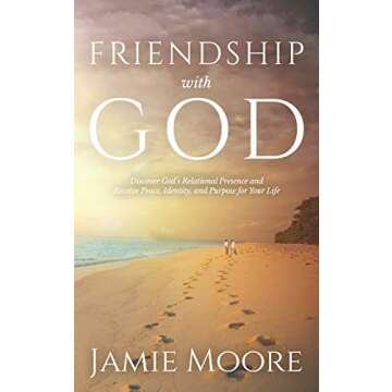 Friendship with God: Discover God's Relational Presence and Receive Peace, Identity, and Purpose for...