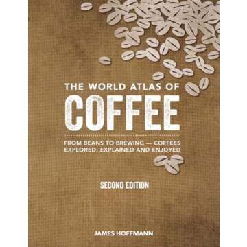 The World Atlas of Coffee: Your Ultimate Coffee Exploration Guide