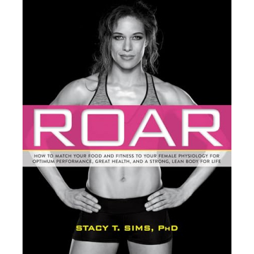 ROAR: How to Match Your Food and Fitness to Your Unique Female Physiology for Optimum Performance, G...