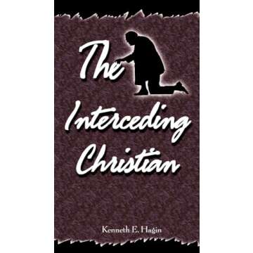 The Interceding Christian: A Powerful Prayer Resource for Every Believer