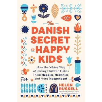 The Danish Secret to Happy Kids: How the Viking Way of Raising Children Makes Them Happier, Healthie...