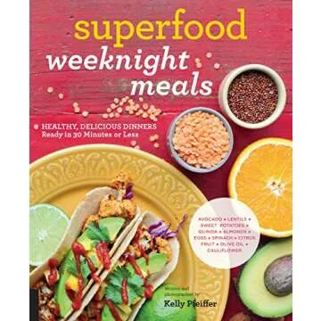 Superfood Weeknight Meals: Healthy, Delicious Dinners Ready in 30 Minutes or Less (At Every Meal)