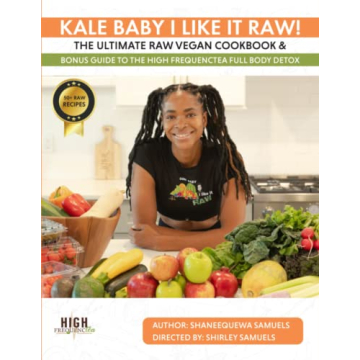 Kale Baby I Like It Raw!: The Ultimate Raw Vegan Cookbook And Bonus Guide To The High Frequenctea Bo...