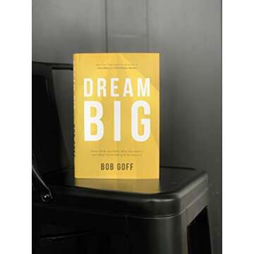 Dream Big: Know What You Want, Why You Want It, and What You’re Going to Do About It