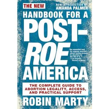 New Handbook for a Post-Roe America: The Complete Guide to Abortion Legality, Access, and Practical ...