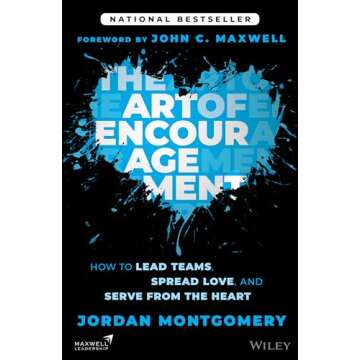 The Art of Encouragement: How to Lead Teams, Spread Love, and Serve from the Heart