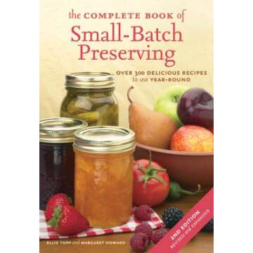 The Complete Book of Small-Batch Preserving: Over 300 Recipes to Use Year-Round