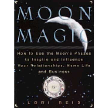 Moon Magic: How to Use the Moon's Phases to Inspire and Influence Your Relationships, Home L ife, and Business
