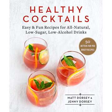 Healthy Cocktails: Easy & Fun Recipes for All-Natural, Low-Sugar, Low-Alcohol Drinks