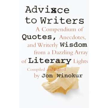 Advice to Writers: A Compendium of Quotes, Anecdotes, and Writerly Wisdom from a Dazzling Array of L...