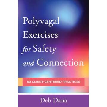 Polyvagal Exercises for Safety and Connection: 50 Client-Centered Practices (Norton Series on Interp...