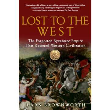 Lost to the West: The Forgotten Byzantine Empire That Rescued Western Civilization