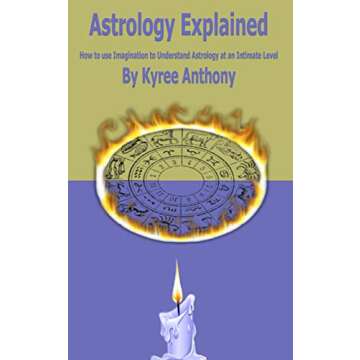 Astrology Explained: How to use Imagination to Understand Astrology at an Intimate Level (Alchemy University: Astrology Book 2)