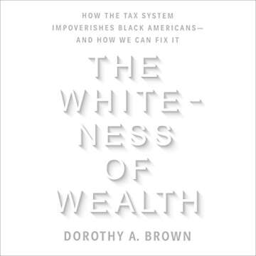 The Whiteness of Wealth: How the Tax System Impoverishes Black Americans - and How We Can Fix It