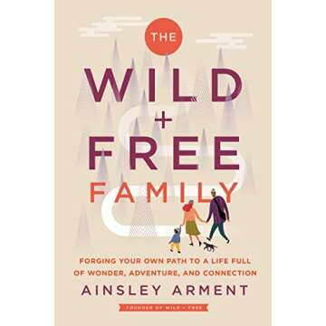 The Wild and Free Family: Forging Your Own Path to a Life Full of Wonder, Adventure, and Connection