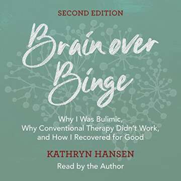 Brain Over Binge: Recovery From Bulimia and Binge Eating