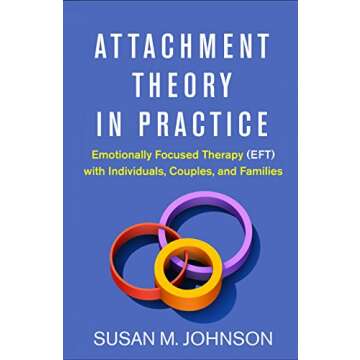 Attachment Theory in Practice: Emotionally Focused Therapy (EFT) with Individuals, Couples, and Fami...