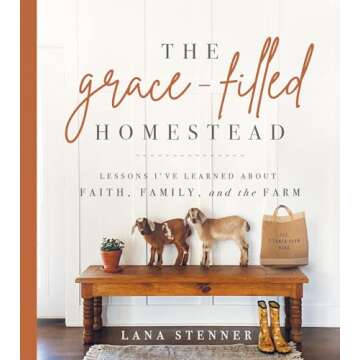 The Grace-Filled Homestead: Lessons I've Learned about Faith, Family, and the Farm