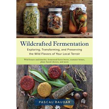 Wildcrafted Fermentation: Exploring, Transforming, and Preserving the Wild Flavors of Your Local Ter...