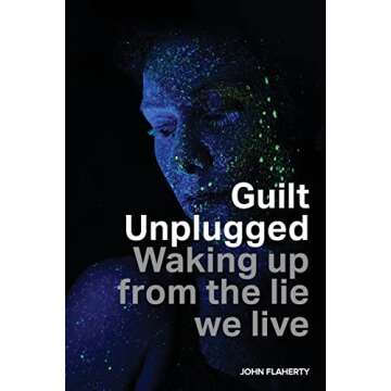 Guilt Unplugged: Waking Up from the Lie We Live - A Transformative Book on Self-Discovery