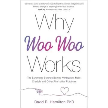 Why Woo-Woo Works: The Surprising Science Behind Meditation, Reiki, Crystals, and Other Alternative ...