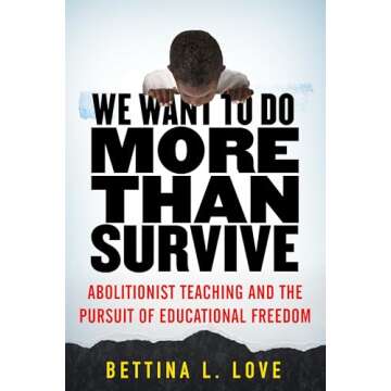 We Want to Do More Than Survive: Abolitionist Teaching and the Pursuit of Educational Freedom