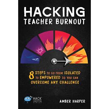 Hacking Teacher Burnout: 8 Steps to Go from Isolated to Empowered So You Can Overcome Any Challenge (Hack Learning Series)