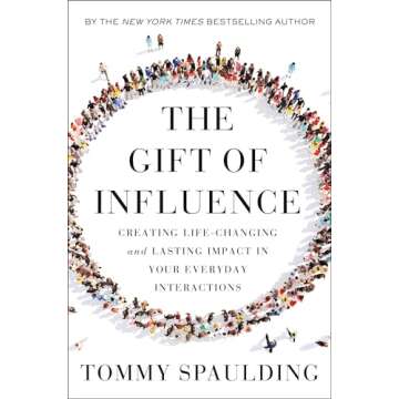 The Gift of Influence: Creating Life-Changing and Lasting Impact in Your Everyday Interactions