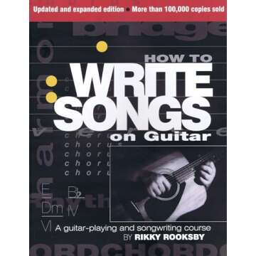 How to Write Songs on Guitar: A Guitar-Playing and Songwriting Course