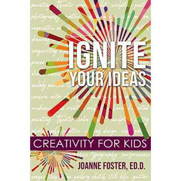 Ignite Your Ideas: Creativity for Kids by Joanne Foster