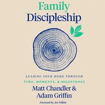 Family Discipleship: Leading Your Home Through Time, Moments, and Milestones