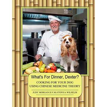 What's For Dinner, Dexter?: Cooking For Your Dog Using Chinese Medicine Theory