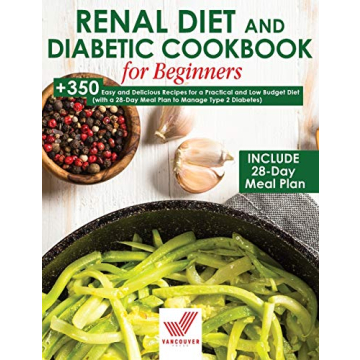 Renal Diet and Diabetic Cookbook for Beginners: +350 Easy and Delicious Recipes for a Practical and ...