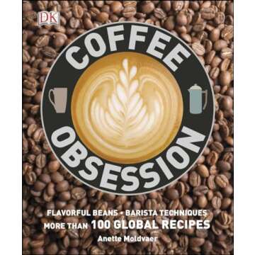 Coffee Obsession: More Than 100 Tools and Techniques with Inspirational Projects to Make