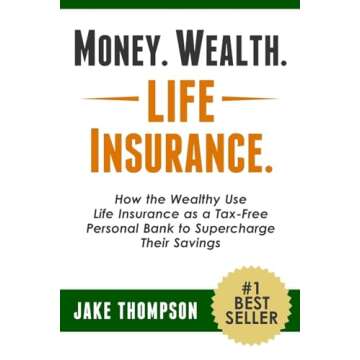 Money. Wealth. Life Insurance.: How the Wealthy Use Life Insurance as a Tax-Free Personal Bank to Su...