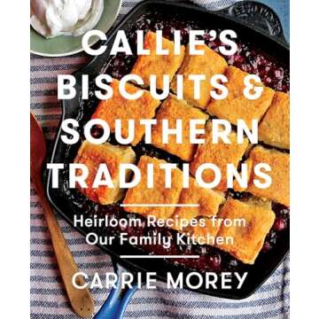 Callie's Biscuits and Southern Traditions: Heirloom Recipes from Our Family Kitchen