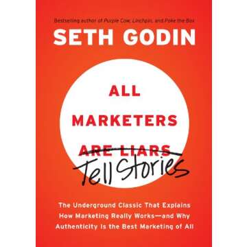 All Marketers are Liars: The Underground Classic That Explains How Marketing Really Works--and Why A...