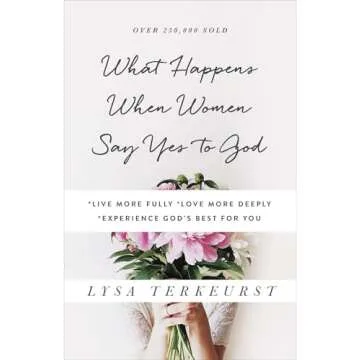 What Happens When Women Say Yes to God: Embrace a Faith-Filled Adventure with Lysa TerKeurst