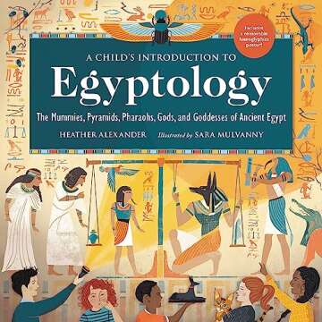 A Child's Introduction to Egyptology: The Mummies, Pyramids, Pharaohs, Gods, and Goddesses of Ancien...