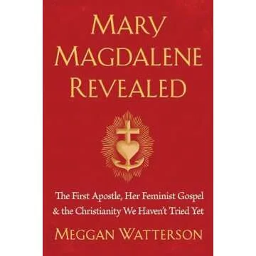 Mary Magdalene Revealed: The First Apostle, Her Feminist Gospel & the Christianity We Haven't Tried ...