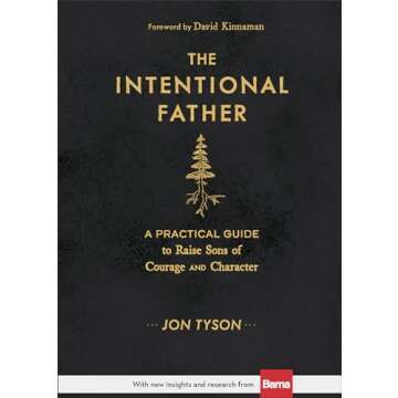 The Intentional Father: A Practical Guide to Raise Sons of Courage and Character (Includes Activitie...
