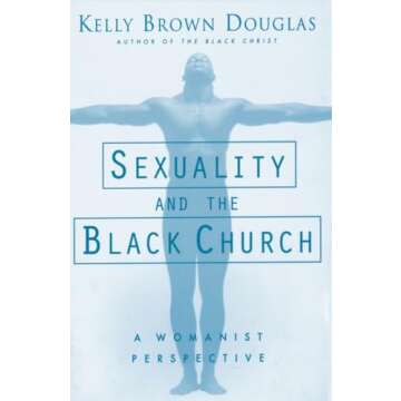 Sexuality and the Black Church: A Womanist Perspective - A Deep Dive into Faith and Feminism