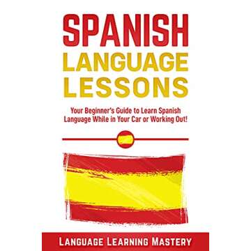 Spanish Language Lessons: Your Beginner’s Guide to Learn Spanish Language While in Your Car or Wor...