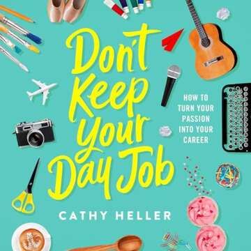 Don't Keep Your Day Job: How to Turn Your Passion into Your Career - A Guide to Transforming Dreams ...