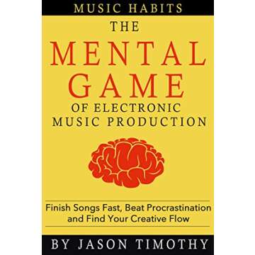 Music Habits - The Mental Game of Electronic Music Production: Finish Songs Fast, Beat Procrastinati...